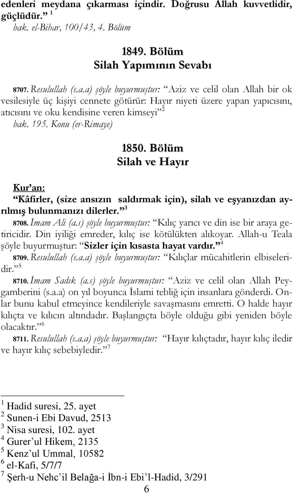 s) şöyle buyurmuştur: Kılıç yarıcı ve din ise bir araya getiricidir. Din iyiliği emreder, kılıç ise kötülükten alıkoyar. Allah-u Teala şöyle buyurmuştur: Sizler için kısasta hayat vardır. 4 8709.