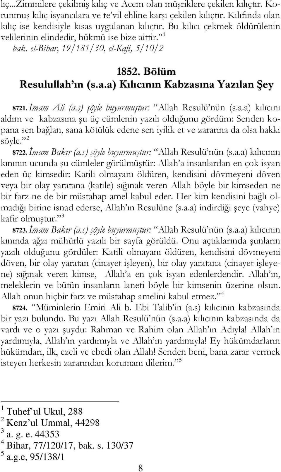 Bölüm Resulullah ın (s.a.a) Kılıcının Kabzasına Yazılan Şey 8721. İmam Ali (a.s) şöyle buyurmuştur: Allah Resulü nün (s.a.a) kılıcını aldım ve kabzasına şu üç cümlenin yazılı olduğunu gördüm: Senden kopana sen bağlan, sana kötülük edene sen iyilik et ve zararına da olsa hakkı söyle.