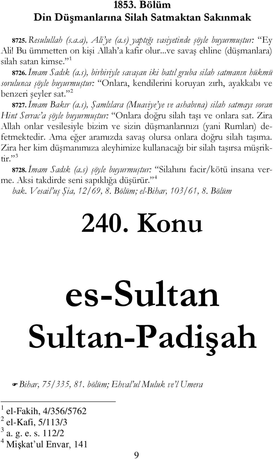 s), birbiriyle savaşan iki batıl gruba silah satmanın hükmü sorulunca şöyle buyurmuştur: Onlara, kendilerini koruyan zırh, ayakkabı ve benzeri şeyler sat. 2 8727. İmam Bakır (a.