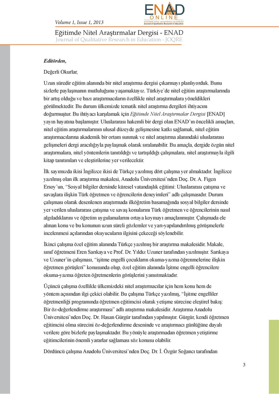 Bu durum ülkemizde tematik nitel araştırma dergileri ihtiyacını doğurmuştur. Bu ihtiyacı karşılamak için Eğitimde Nitel Araştırmalar Dergisi [ENAD] yayın hayatına başlamıştır.