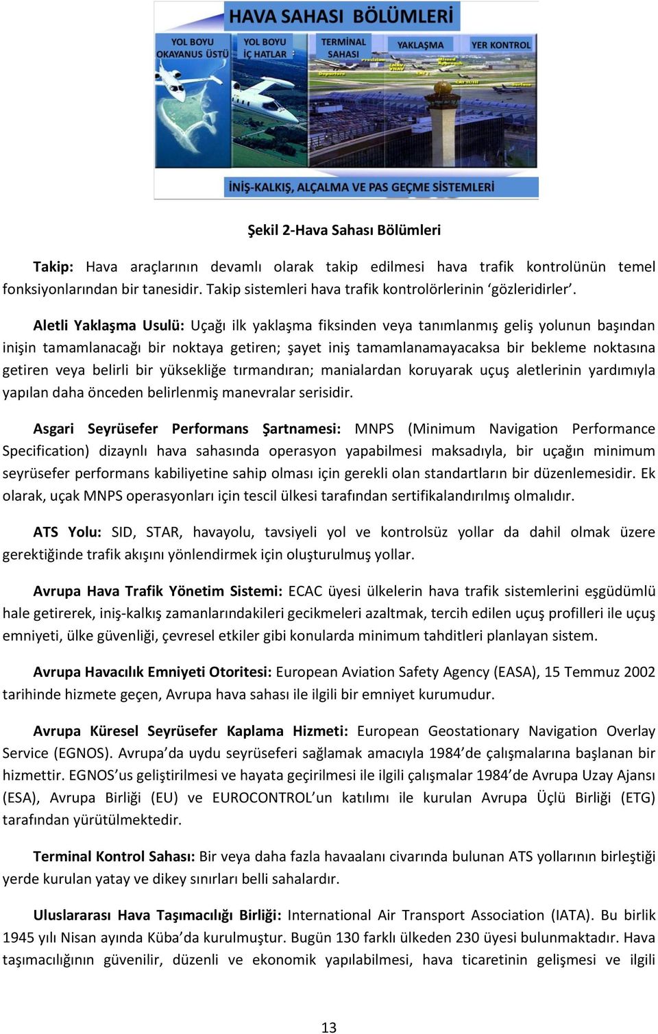 Aletli Yaklaşma Usulü: Uçağı ilk yaklaşma fiksinden veya tanımlanmış geliş yolunun başından inişin tamamlanacağı bir noktaya getiren; şayet iniş tamamlanamayacaksa bir bekleme noktasına getiren veya