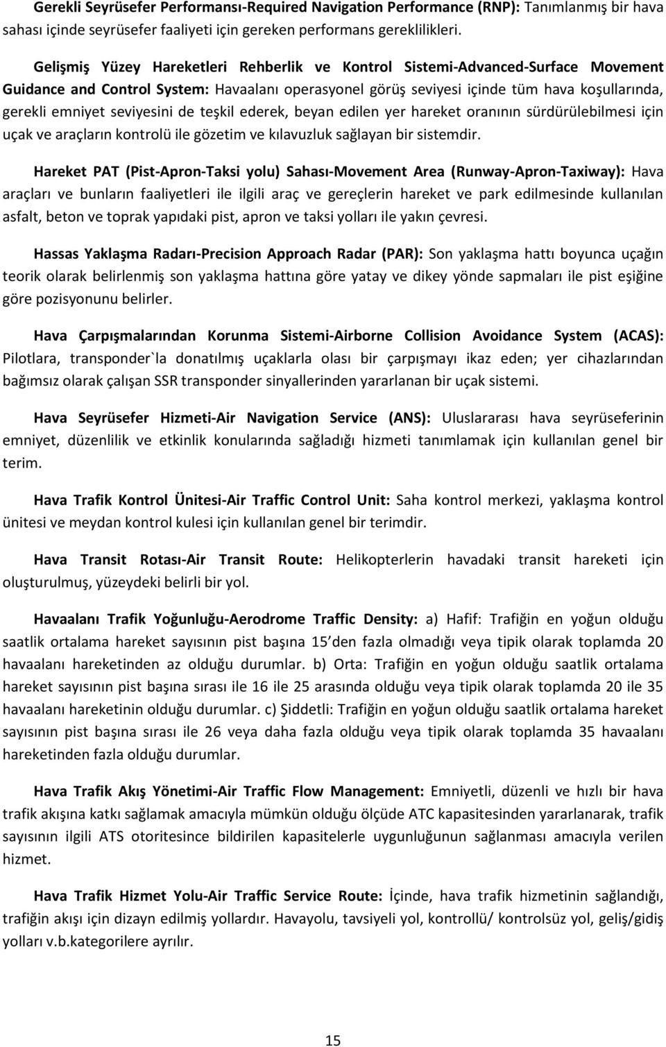 seviyesini de teşkil ederek, beyan edilen yer hareket oranının sürdürülebilmesi için uçak ve araçların kontrolü ile gözetim ve kılavuzluk sağlayan bir sistemdir.