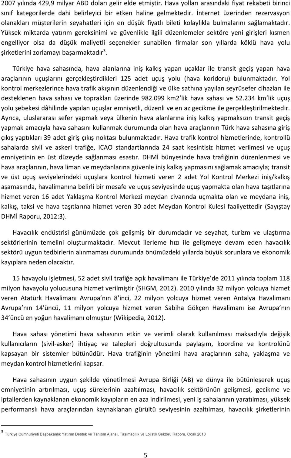 Yüksek miktarda yatırım gereksinimi ve güvenlikle ilgili düzenlemeler sektöre yeni girişleri kısmen engelliyor olsa da düşük maliyetli seçenekler sunabilen firmalar son yıllarda köklü hava yolu