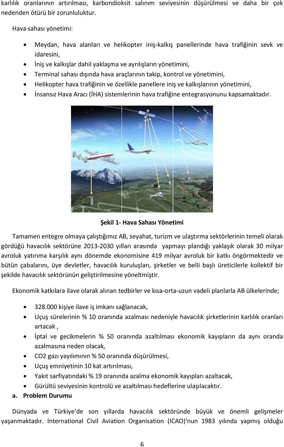 dışında hava araçlarının takip, kontrol ve yönetimini, Helikopter hava trafiğinin ve özellikle panellere iniş ve kalkışlarının yönetimini, İnsansız Hava Aracı (İHA) sistemlerinin hava trafiğine