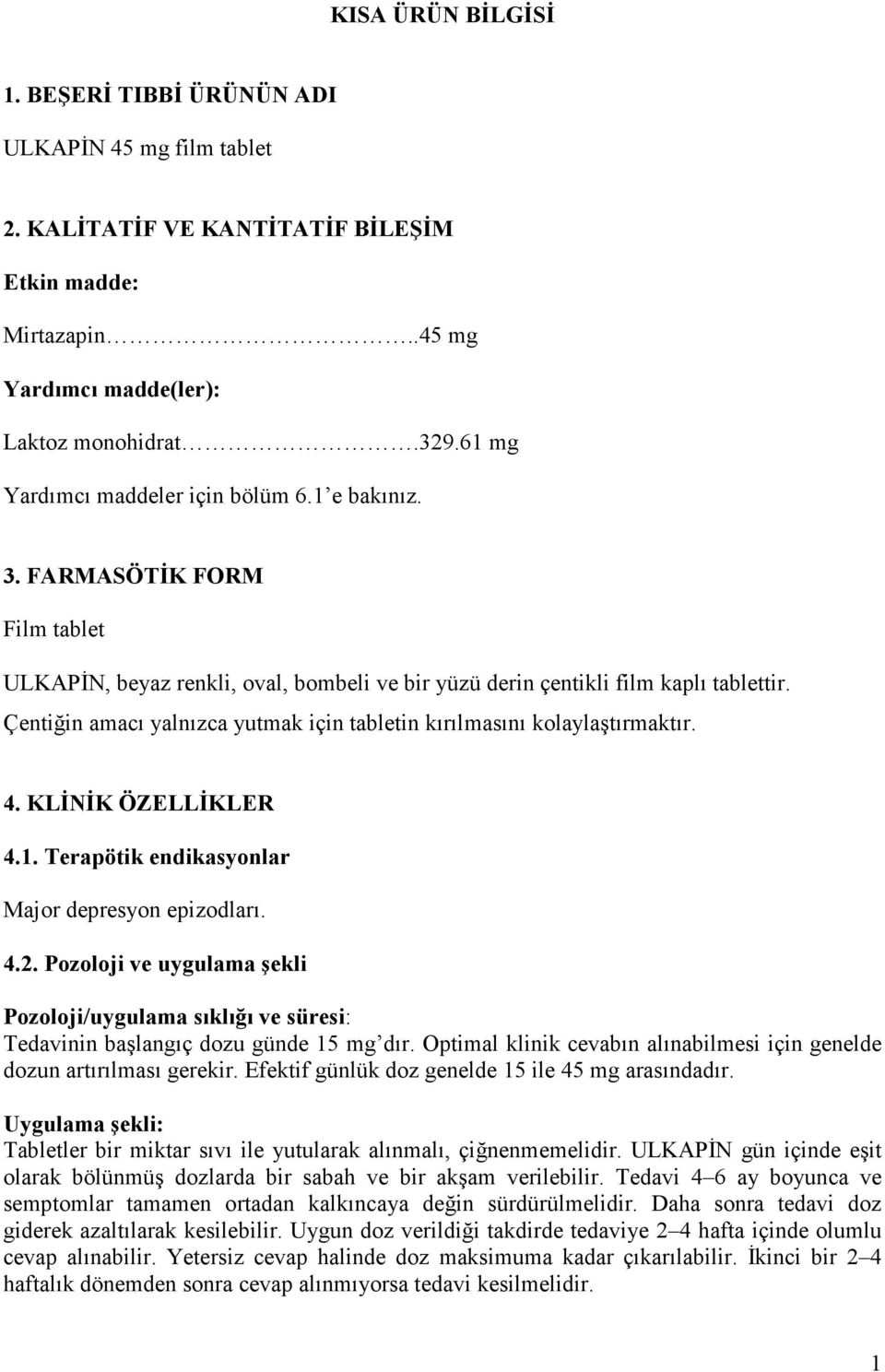 Çentiğin amacı yalnızca yutmak için tabletin kırılmasını kolaylaştırmaktır. 4. KLĐNĐK ÖZELLĐKLER 4.1. Terapötik endikasyonlar Major depresyon epizodları. 4.2.