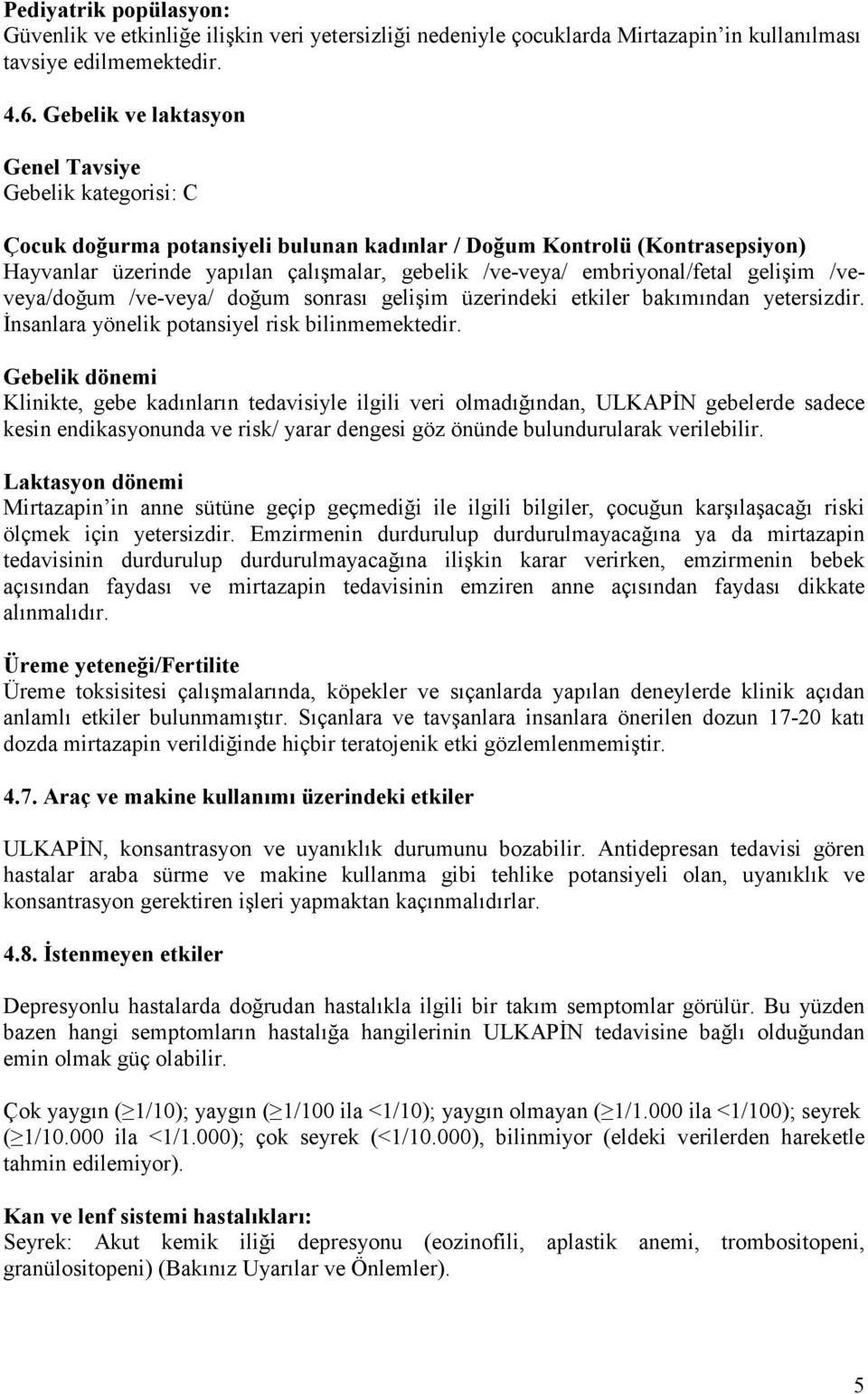 embriyonal/fetal gelişim /veveya/doğum /ve-veya/ doğum sonrası gelişim üzerindeki etkiler bakımından yetersizdir. Đnsanlara yönelik potansiyel risk bilinmemektedir.