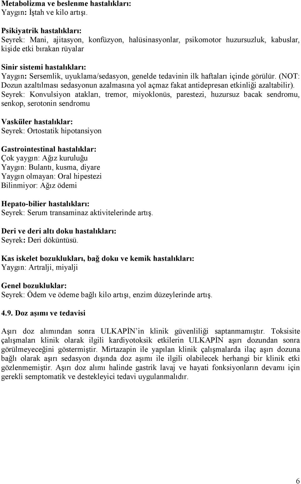 uyuklama/sedasyon, genelde tedavinin ilk haftaları içinde görülür. (NOT: Dozun azaltılması sedasyonun azalmasına yol açmaz fakat antidepresan etkinliği azaltabilir).