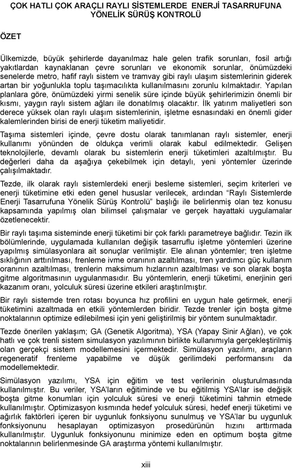 kılmaktadır. Yapılan planlara göre, önümüzdeki yirmi senelik süre içinde büyük şehirlerimizin önemli bir kısmı, yaygın raylı sistem ağları ile donatılmış olacaktır.