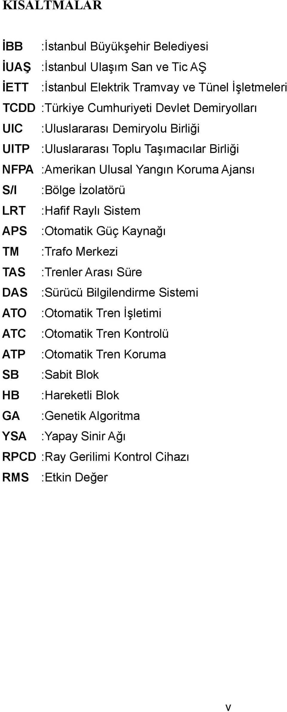 LRT :Hafif Raylı Sistem APS :Otomatik Güç Kaynağı TM :Trafo Merkezi TAS :Trenler Arası Süre DAS :Sürücü Bilgilendirme Sistemi ATO :Otomatik Tren İşletimi ATC