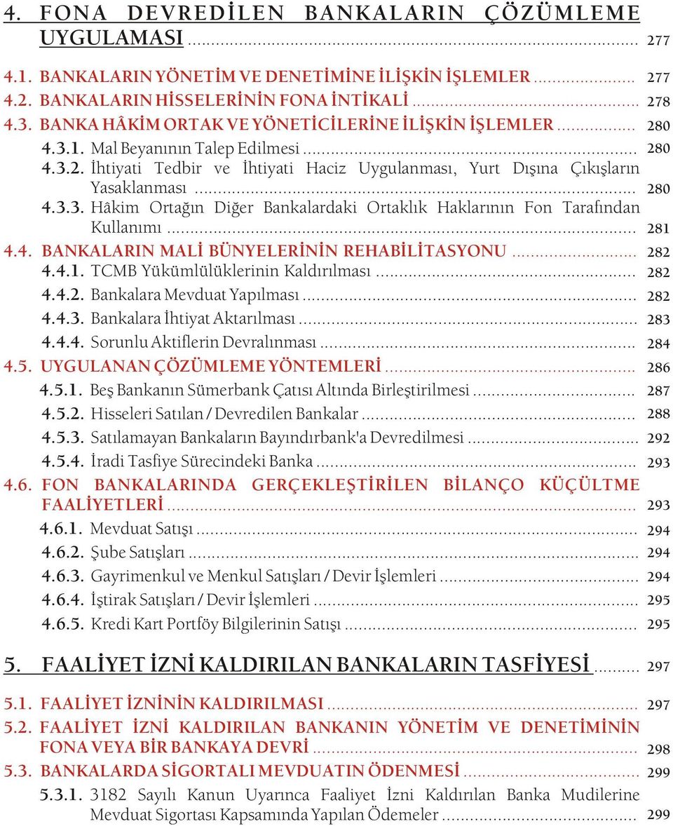 .. 281 4.4. BANKALARIN MALÝ BÜNYELERÝNÝN REHABÝLÝTASYONU... 282 4.4.1. TCMB Yükümlülüklerinin Kaldýrýlmasý... 282 4.4.2. Bankalara Mevduat Yapýlmasý... 282 4.4.3. Bankalara Ýhtiyat Aktarýlmasý... 283 4.