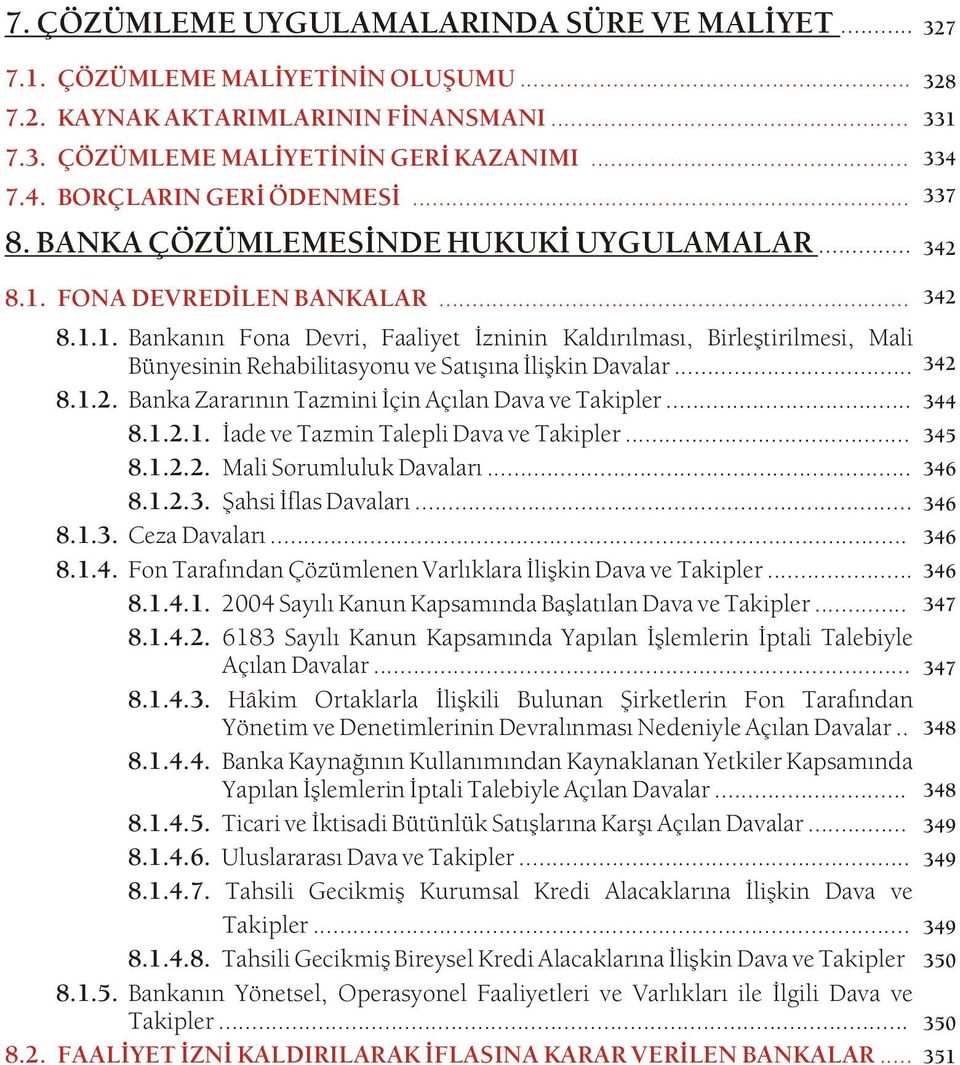 334 337 342 8.1. FONA DEVREDÝLEN BANKALAR... 8.1.1. Bankanýn Fona Devri, Faaliyet Ýzninin Kaldýrýlmasý, Birleþtirilmesi, Mali Bünyesinin Rehabilitasyonu ve Satýþýna Ýliþkin Davalar... 342 8.1.2. Banka Zararýnýn Tazmini Ýçin Açýlan Dava ve Takipler.