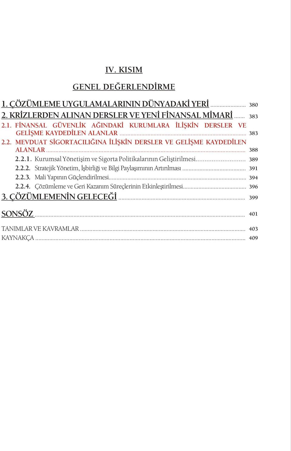 .. 2.2.3. Mali Yapýnýn Güçlendirilmesi... 2.2.4. Çözümleme ve Geri Kazaným Süreçlerinin Etkinleþtirilmesi... 3. ÇÖZÜMLEMENÝN GELECEÐÝ... 380 389 391 394 396 399 SONSÖZ.