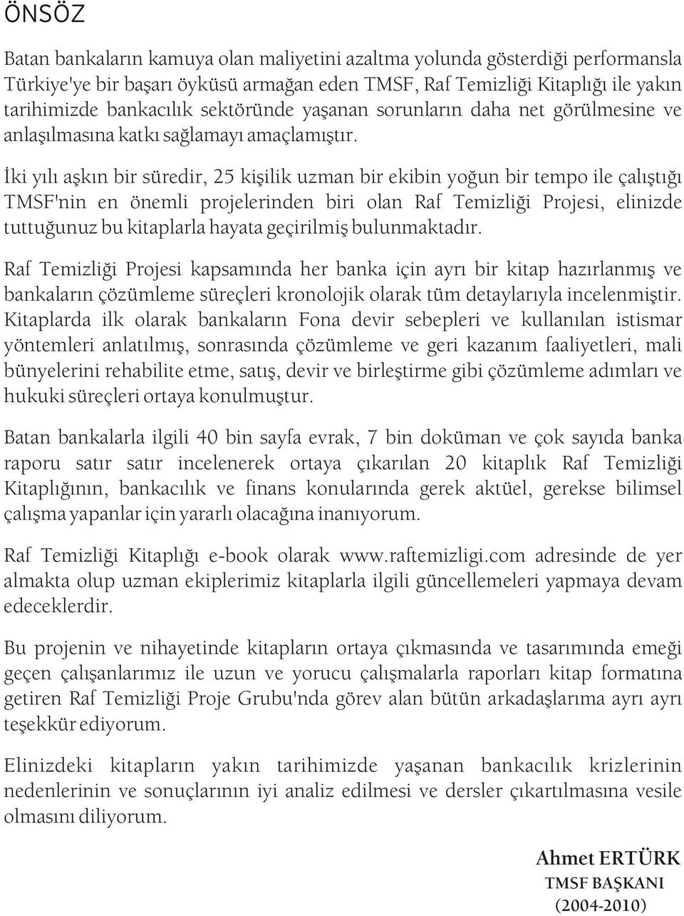 Ýki yýlý aþkýn bir süredir, 25 kiþilik uzman bir ekibin yoðun bir tempo ile çalýþtýðý TMSF'nin en önemli projelerinden biri olan Raf Temizliði Projesi, elinizde tuttuðunuz bu kitaplarla hayata