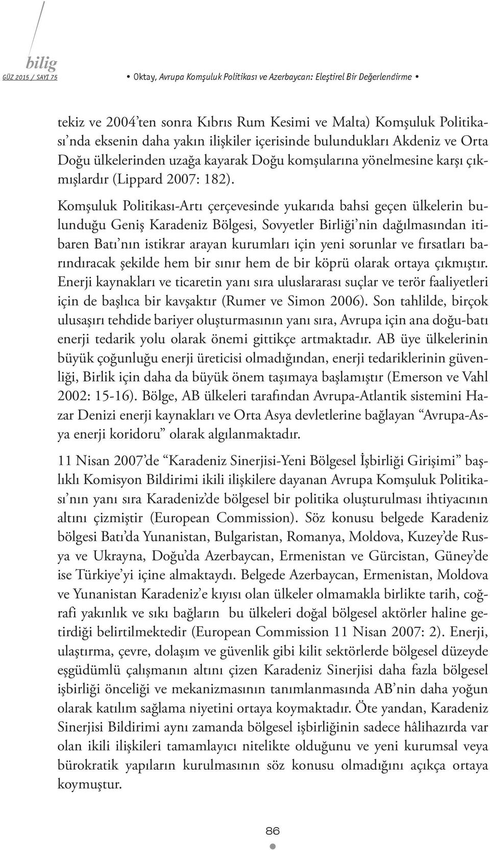 Komşuluk Politikası-Artı çerçevesinde yukarıda bahsi geçen ülkelerin bulunduğu Geniş Karadeniz Bölgesi, Sovyetler Birliği nin dağılmasından itibaren Batı nın istikrar arayan kurumları için yeni