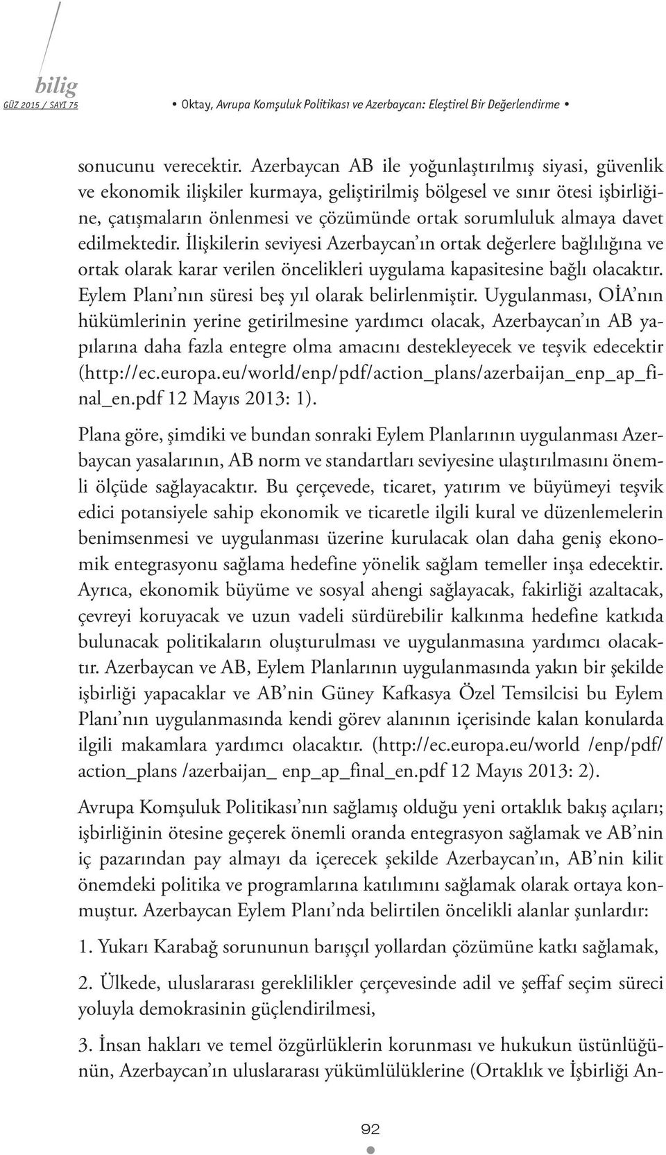 edilmektedir. İlişkilerin seviyesi Azerbaycan ın ortak değerlere bağlılığına ve ortak olarak karar verilen öncelikleri uygulama kapasitesine bağlı olacaktır.