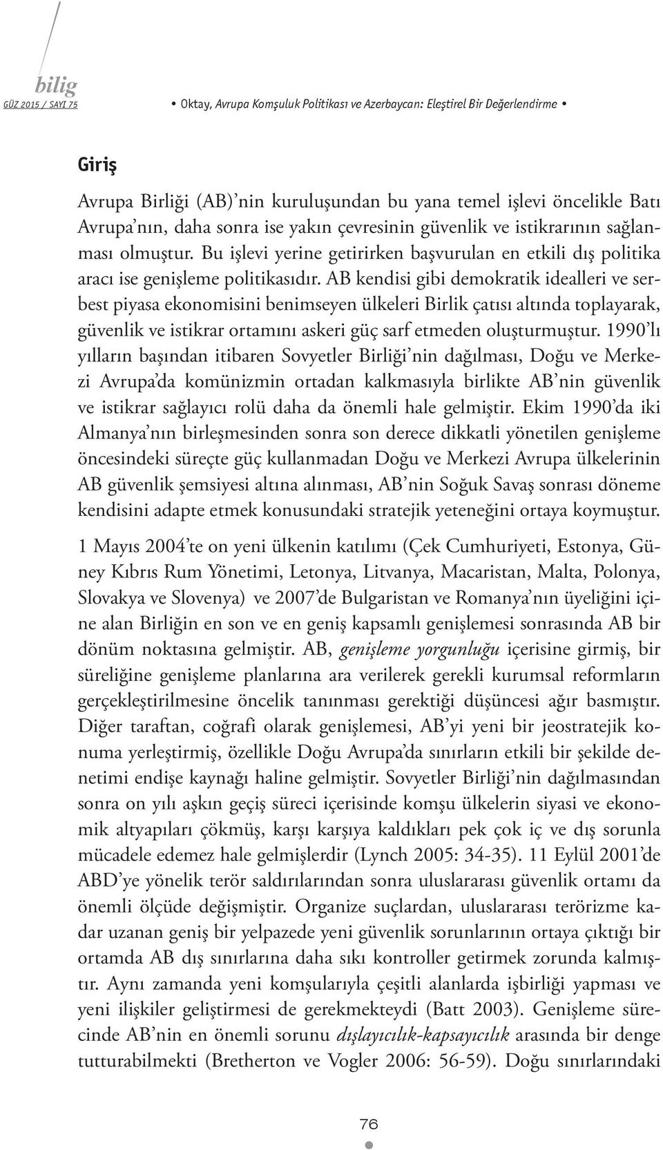 AB kendisi gibi demokratik idealleri ve serbest piyasa ekonomisini benimseyen ülkeleri Birlik çatısı altında toplayarak, güvenlik ve istikrar ortamını askeri güç sarf etmeden oluşturmuştur.