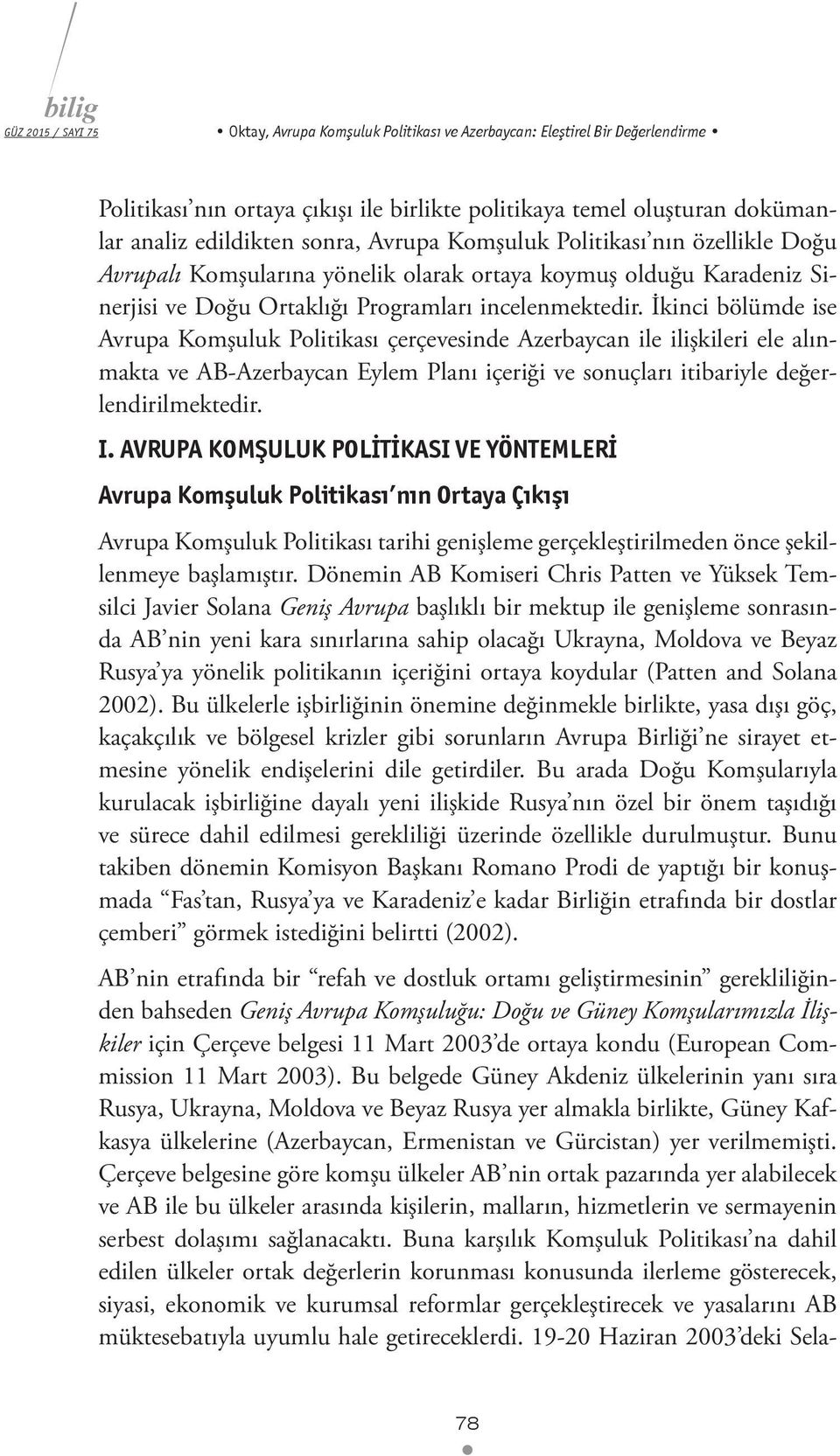 İkinci bölümde ise Avrupa Komşuluk Politikası çerçevesinde Azerbaycan ile ilişkileri ele alınmakta ve AB-Azerbaycan Eylem Planı içeriği ve sonuçları itibariyle değerlendirilmektedir. I.