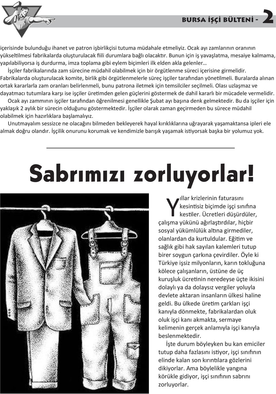 Bunun için iş yavaşlatma, mesaiye kalmama, yapılabiliyorsa iş durdurma, imza toplama gibi eylem biçimleri ilk elden akla gelenler İşçiler fabrikalarında zam sürecine müdahil olabilmek için bir