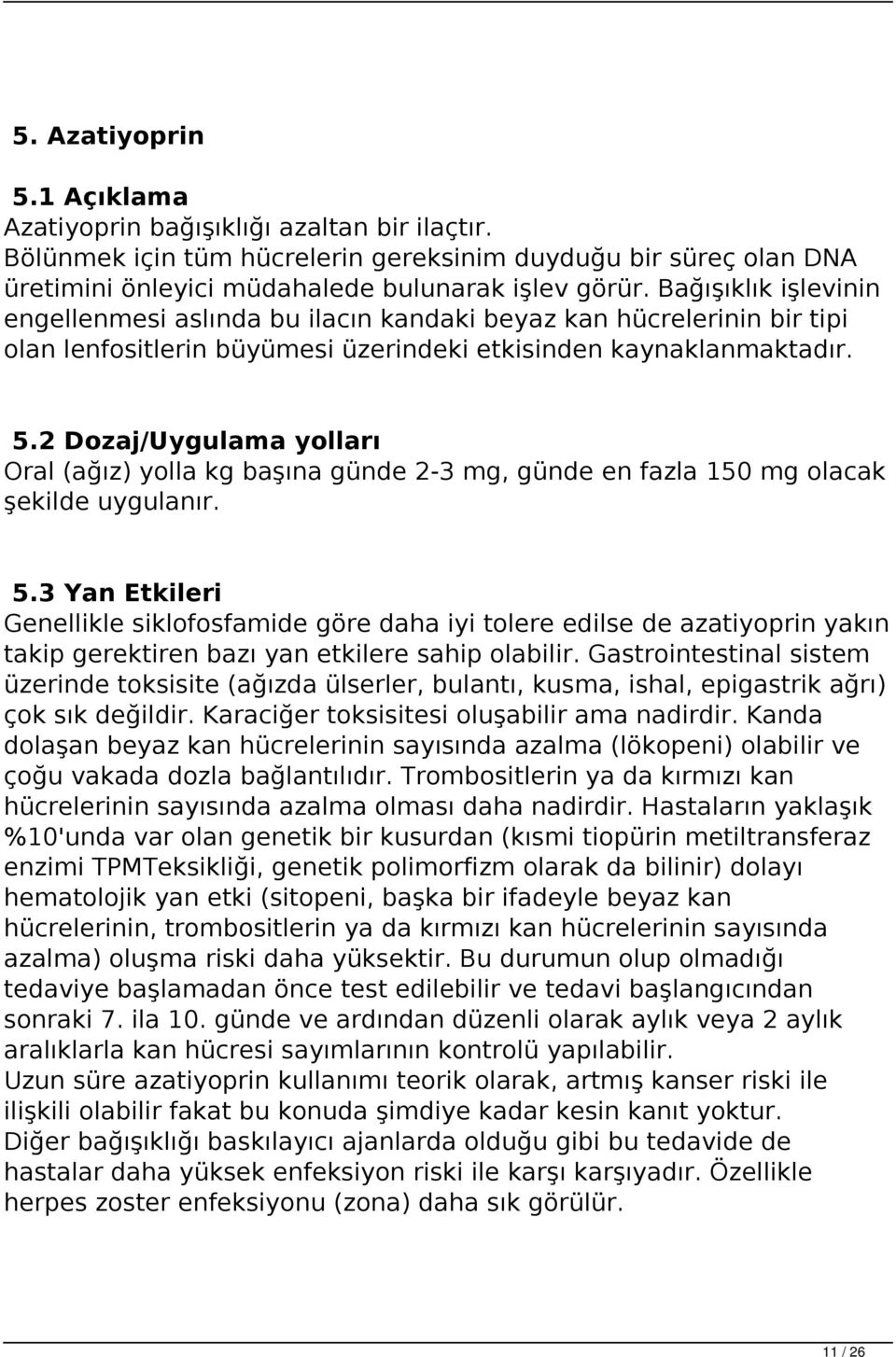 2 Dozaj/Uygulama yolları Oral (ağız) yolla kg başına günde 2-3 mg, günde en fazla 150 mg olacak şekilde uygulanır. 5.