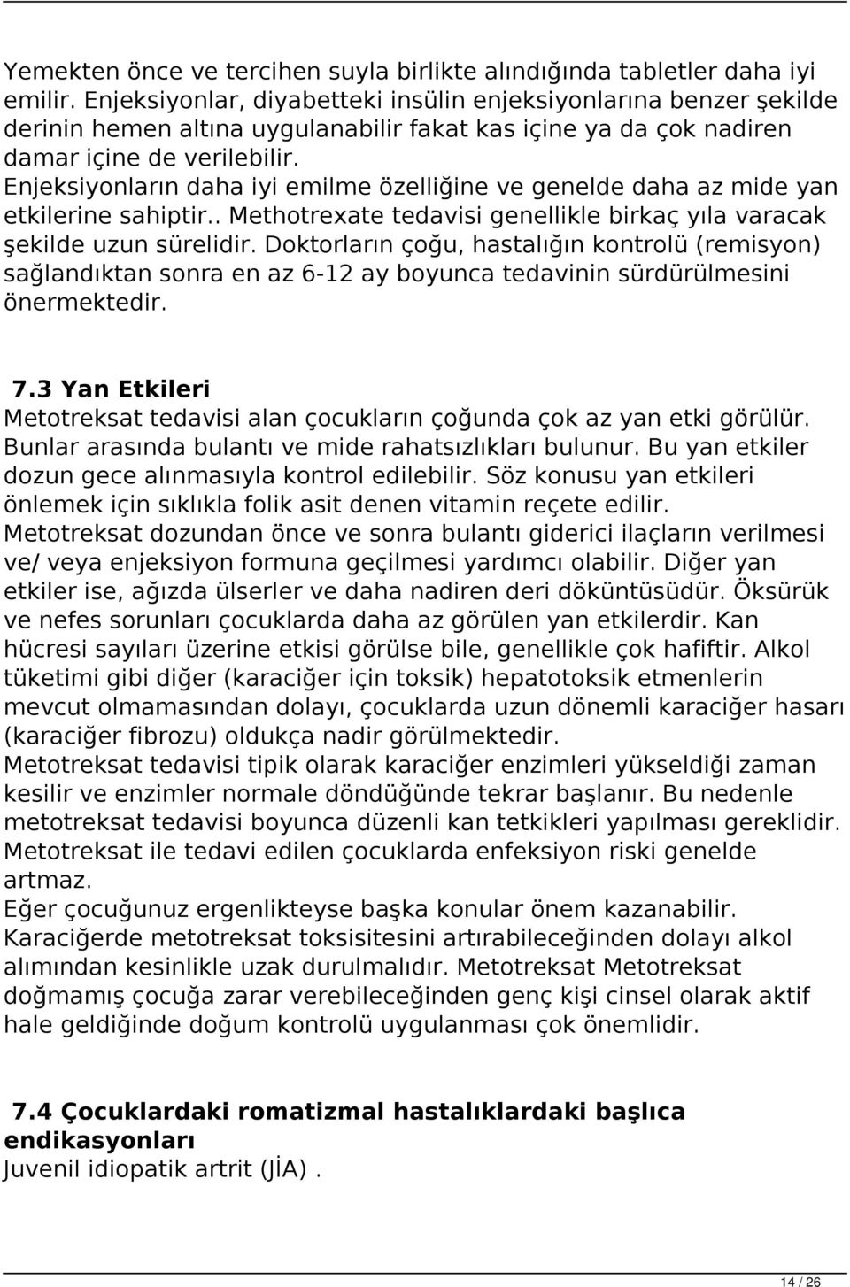 Enjeksiyonların daha iyi emilme özelliğine ve genelde daha az mide yan etkilerine sahiptir.. Methotrexate tedavisi genellikle birkaç yıla varacak şekilde uzun sürelidir.