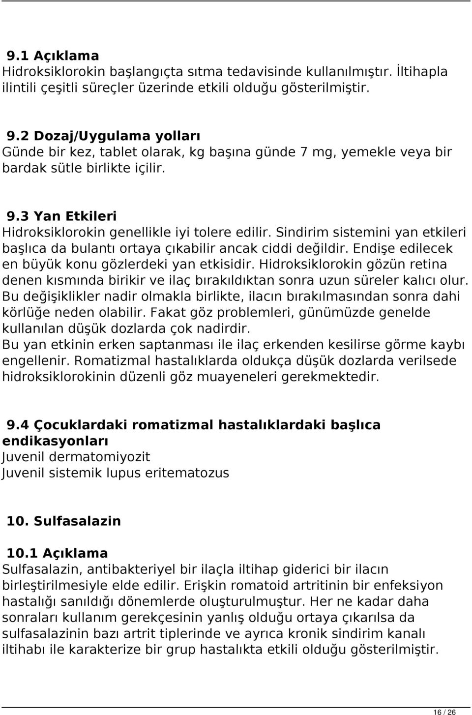 Sindirim sistemini yan etkileri başlıca da bulantı ortaya çıkabilir ancak ciddi değildir. Endişe edilecek en büyük konu gözlerdeki yan etkisidir.