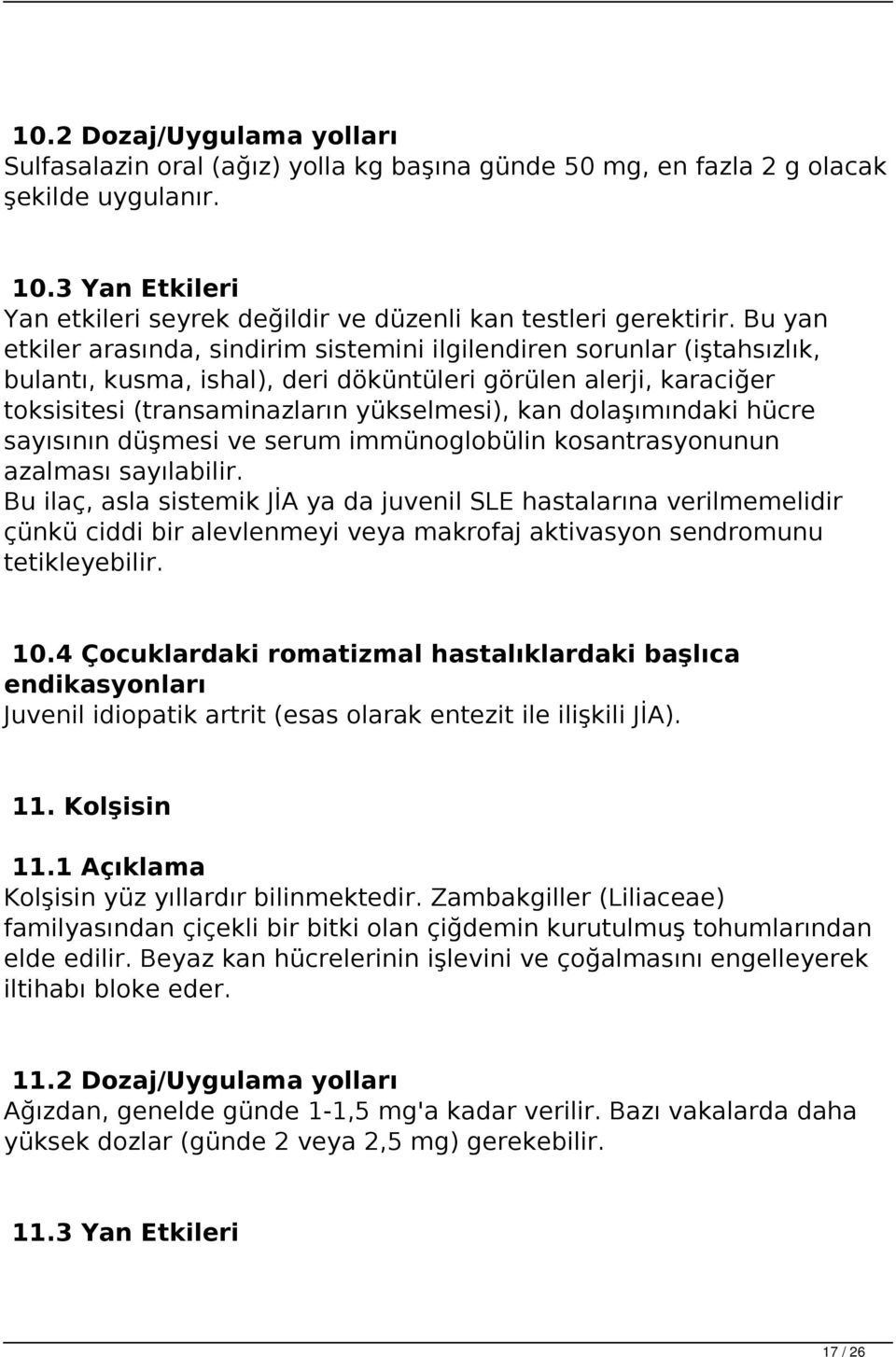 Bu yan etkiler arasında, sindirim sistemini ilgilendiren sorunlar (iştahsızlık, bulantı, kusma, ishal), deri döküntüleri görülen alerji, karaciğer toksisitesi (transaminazların yükselmesi), kan