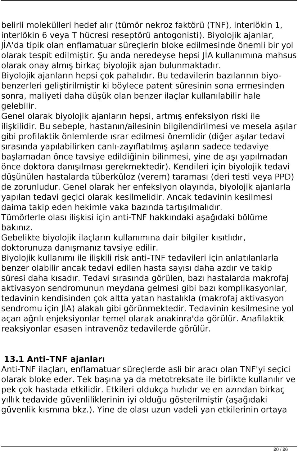 Şu anda neredeyse hepsi JİA kullanımına mahsus olarak onay almış birkaç biyolojik ajan bulunmaktadır. Biyolojik ajanların hepsi çok pahalıdır.