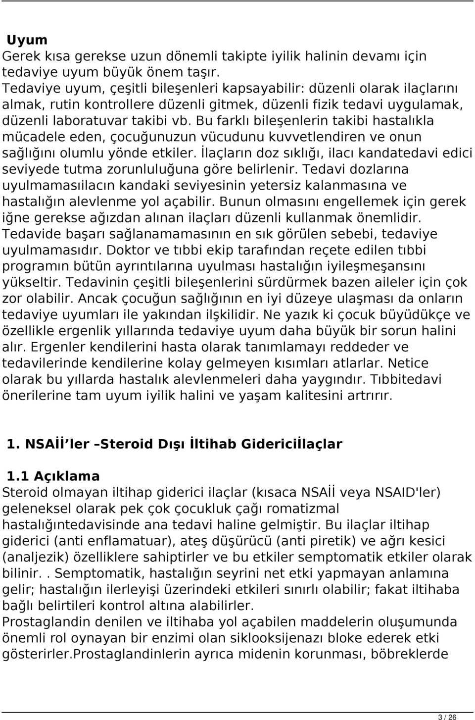 Bu farklı bileşenlerin takibi hastalıkla mücadele eden, çocuğunuzun vücudunu kuvvetlendiren ve onun sağlığını olumlu yönde etkiler.