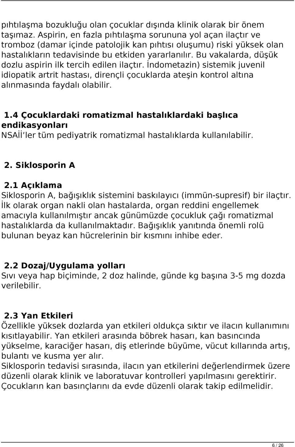 Bu vakalarda, düşük dozlu aspirin ilk tercih edilen ilaçtır. İndometazin) sistemik juvenil idiopatik artrit hastası, dirençli çocuklarda ateşin kontrol altına alınmasında faydalı olabilir. 1.