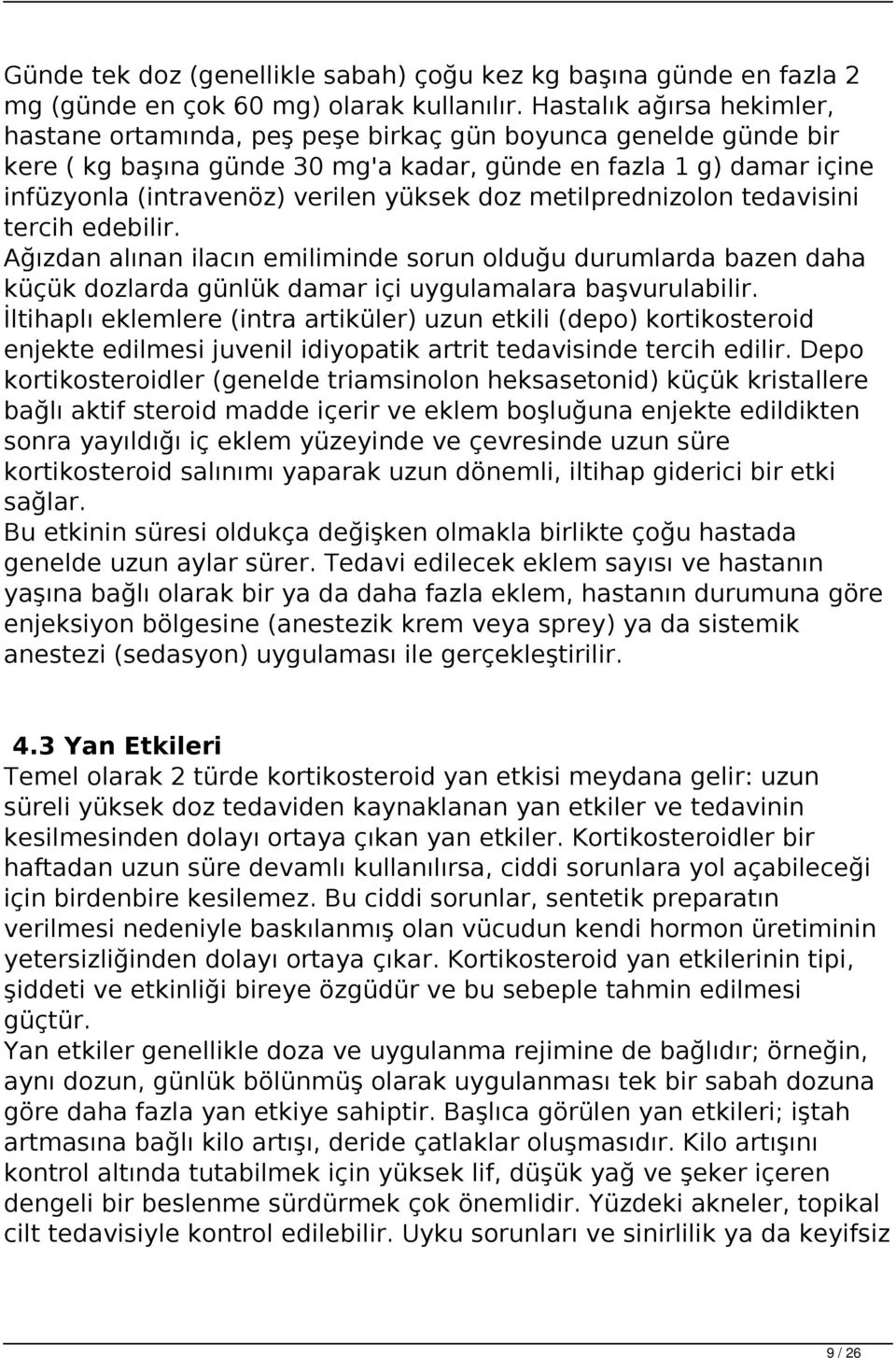 doz metilprednizolon tedavisini tercih edebilir. Ağızdan alınan ilacın emiliminde sorun olduğu durumlarda bazen daha küçük dozlarda günlük damar içi uygulamalara başvurulabilir.