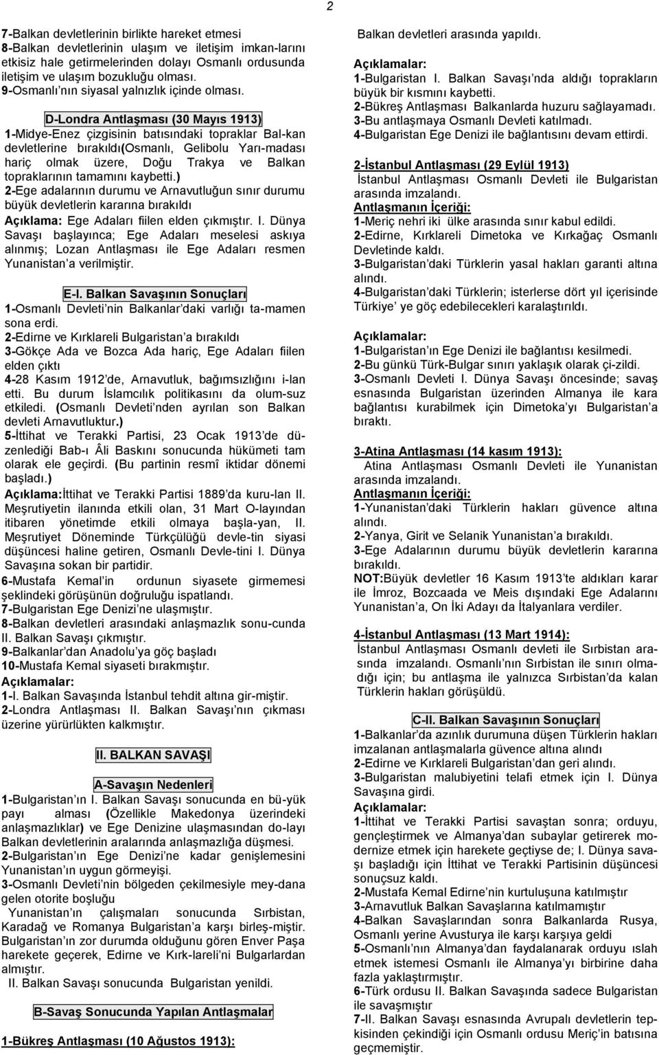 D-Londra Antlaşması (30 Mayıs 1913) 1-Midye-Enez çizgisinin batısındaki topraklar Bal-kan devletlerine bırakıldı(osmanlı, Gelibolu Yarı-madası hariç olmak üzere, Doğu Trakya ve Balkan topraklarının
