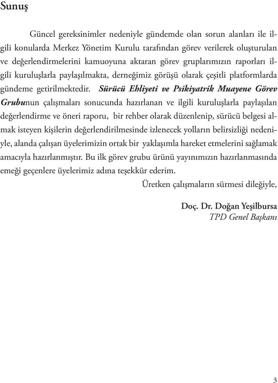 Sürücü Ehliyeti ve Psikiyatrik Muayene Görev Grubunun çalışmaları sonucunda hazırlanan ve ilgili kuruluşlarla paylaşılan değerlendirme ve öneri raporu, bir rehber olarak düzenlenip, sürücü belgesi