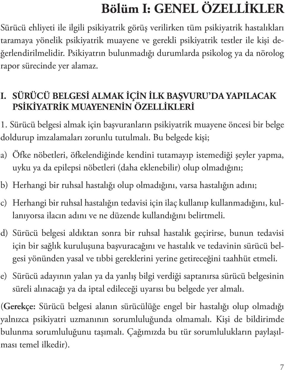 Sürücü belgesi almak için başvuranların psikiyatrik muayene öncesi bir belge doldurup imzalamaları zorunlu tutulmalı.