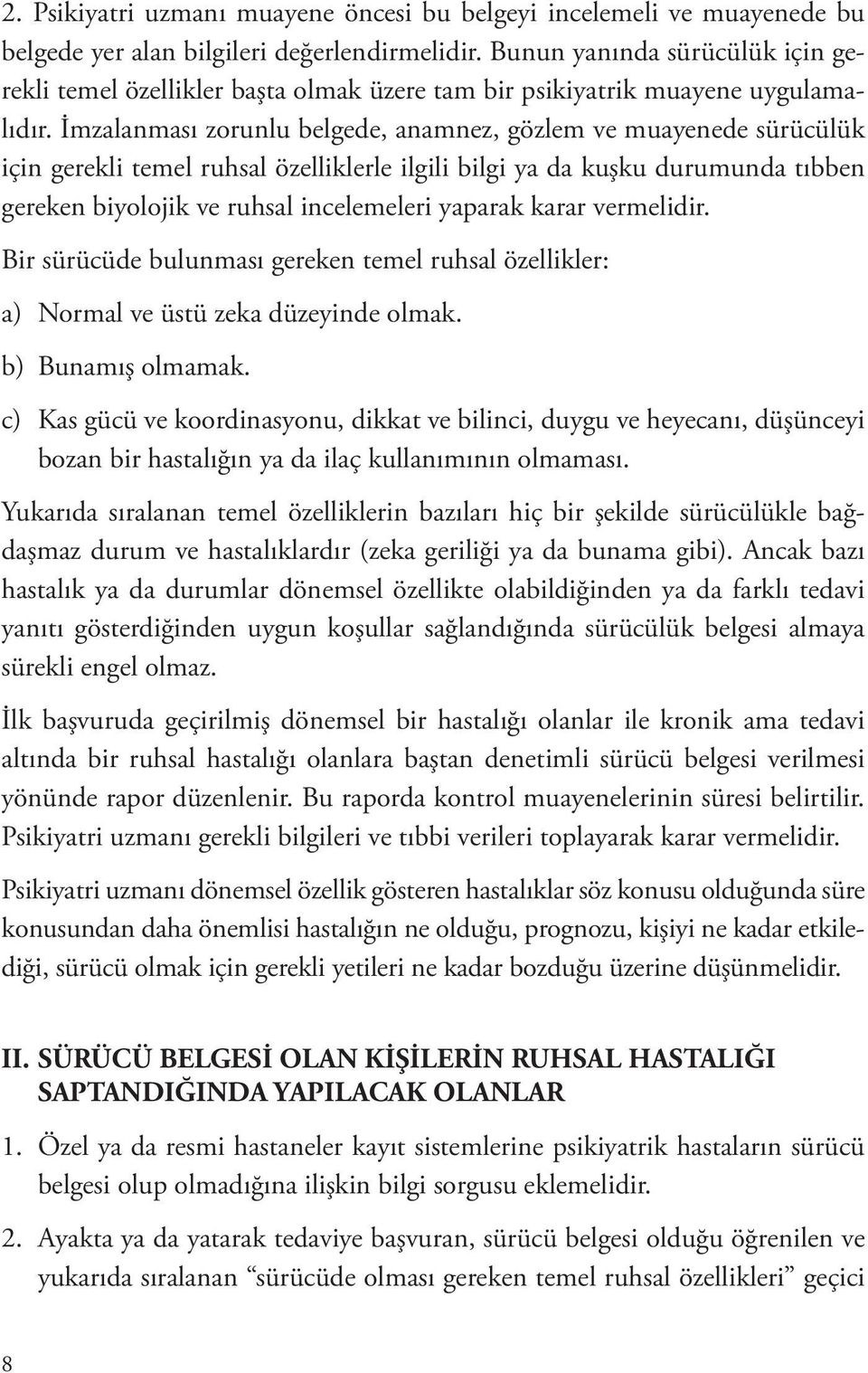 İmzalanması zorunlu belgede, anamnez, gözlem ve muayenede sürücülük için gerekli temel ruhsal özelliklerle ilgili bilgi ya da kuşku durumunda tıbben gereken biyolojik ve ruhsal incelemeleri yaparak