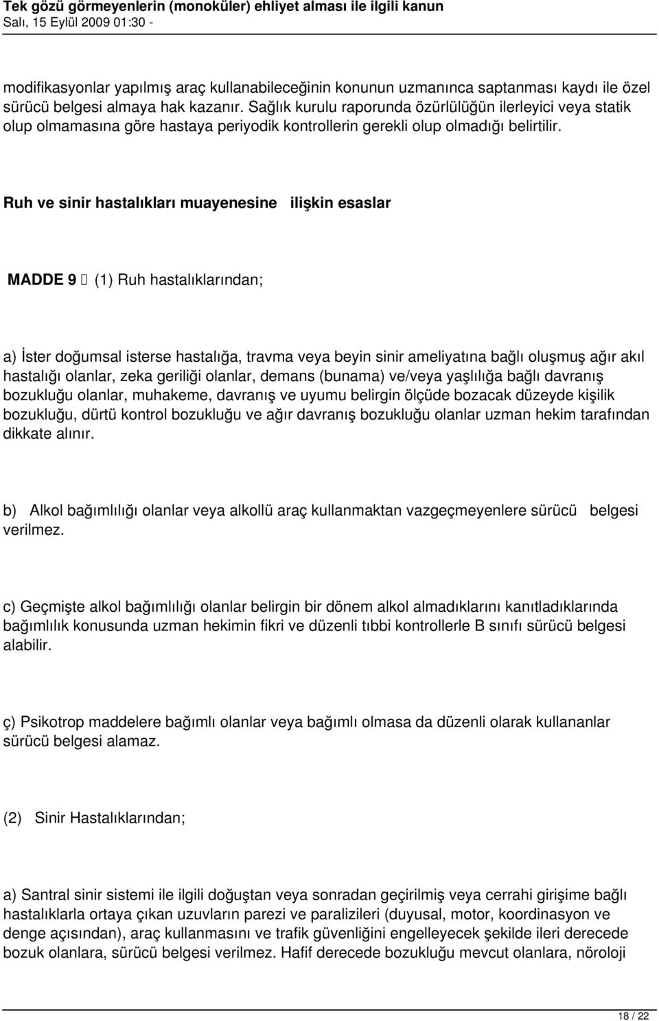 Ruh ve sinir hastalıkları muayenesine ilişkin esaslar MADDE 9 (1) Ruh hastalıklarından; a) İster doğumsal isterse hastalığa, travma veya beyin sinir ameliyatına bağlı oluşmuş ağır akıl hastalığı