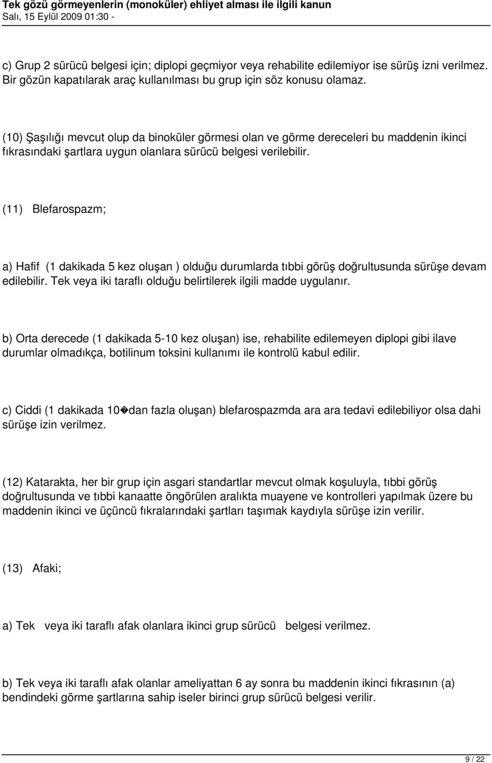 (11) Blefarospazm; a) Hafif (1 dakikada 5 kez oluşan ) olduğu durumlarda tıbbi görüş doğrultusunda sürüşe devam edilebilir. Tek veya iki taraflı olduğu belirtilerek ilgili madde uygulanır.