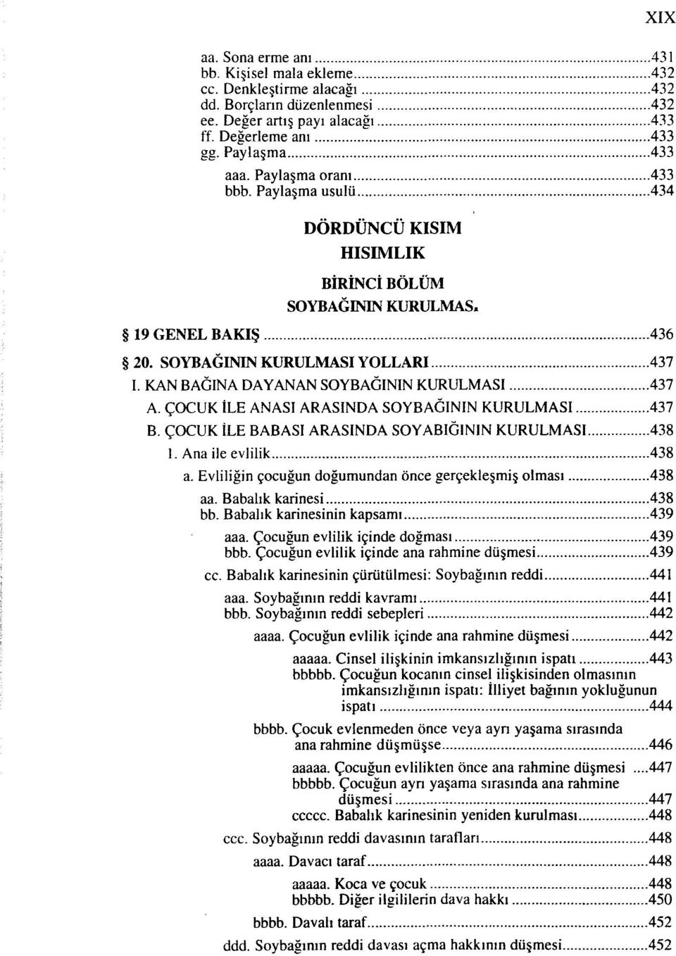 KAN BAĞINA DAYANAN SOYBAĞININ KURULMASI 437 A. ÇOCUK İLE ANASI ARASINDA SOYBAĞININ KURULMASI 437 B. ÇOCUK İLE BABASI ARASINDA SOYABIĞININ KURULMASI 438 1. Ana ile evlilik 438 a.