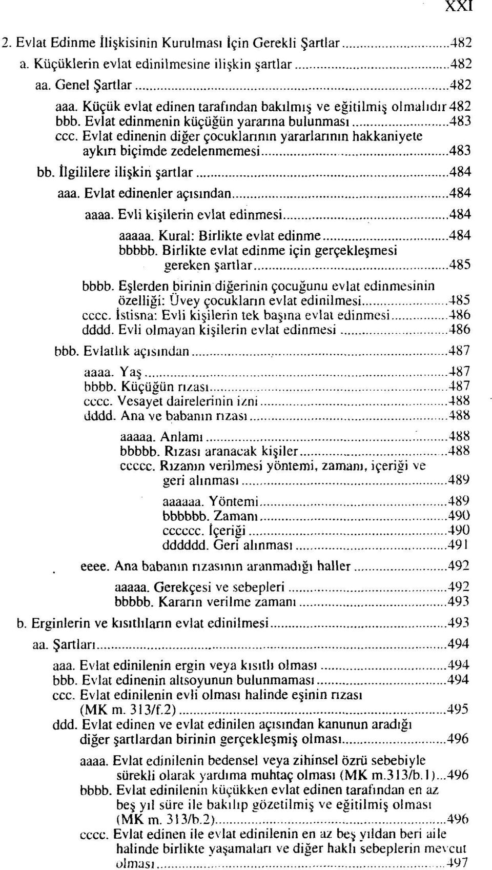 Evlat edinenin diğer çocuklarının yararlarının hakkaniyete aykın biçimde zedelenmemesi 483 bb. İlgililere ilişkin şartlar 484 aaa. Evlat edinenler açısından 484 aaaa.