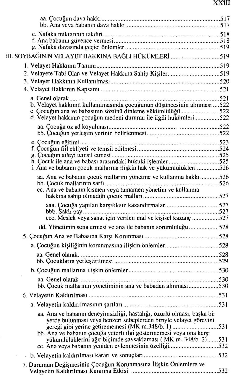 Velayet Hakkının Kapsamı 521 a. Genel olarak 521 b. Velayet hakkının kullanılmasında çocuğunun düşüncesinin alınması...522 c. Çocuğun ana ve babasının sözünü dinleme yükümlülüğü 522 d.