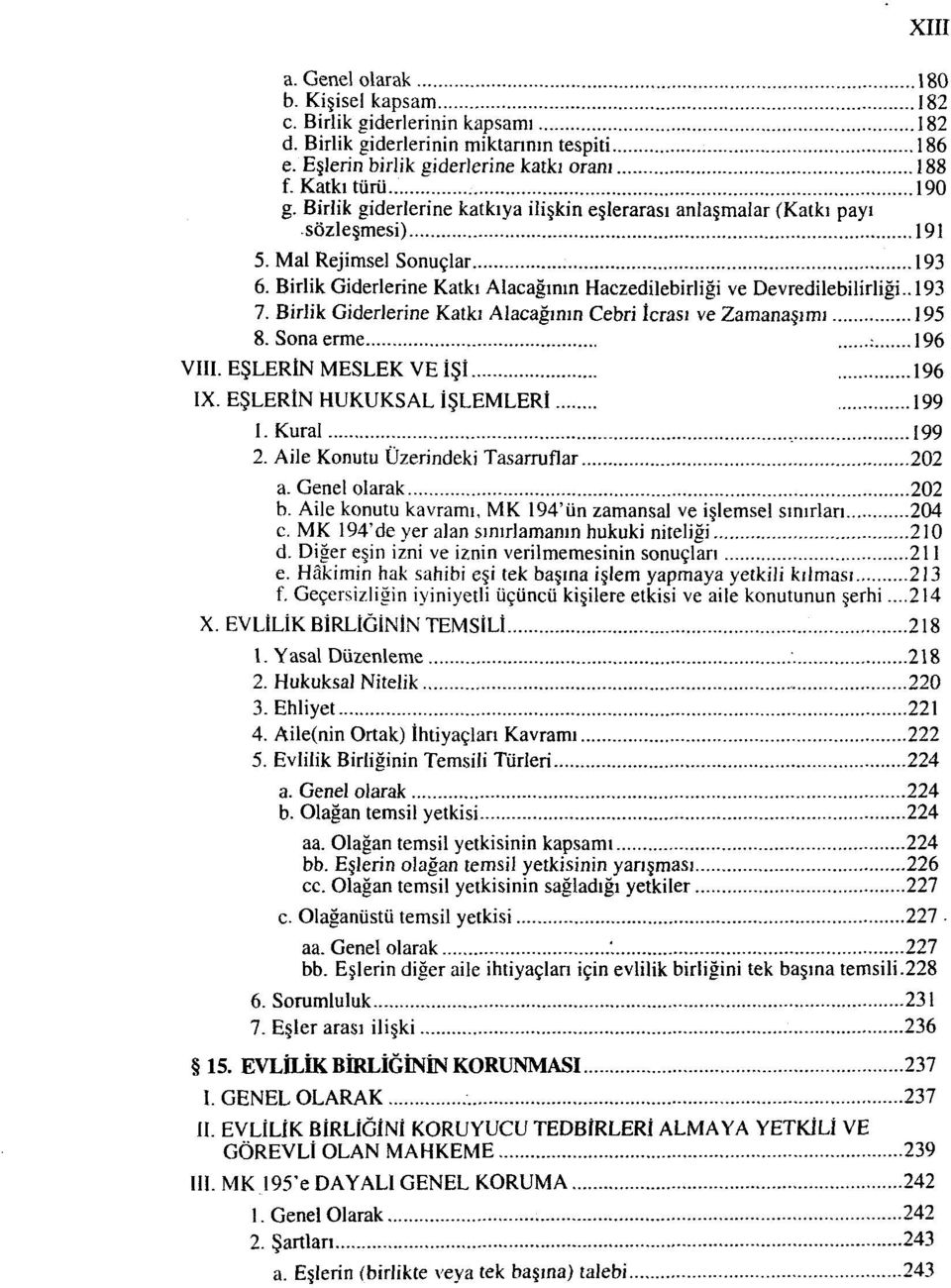 Birlik Giderlerine Katkı Alacağının Cebri İcrası ve Zamanaşımı 195 8. Sona erme : 196 VIII. EŞLERİN MESLEK VE İŞİ 196 IX. EŞLERİN HUKUKSAL İŞLEMLERİ 199 1. Kural._ 199 2.