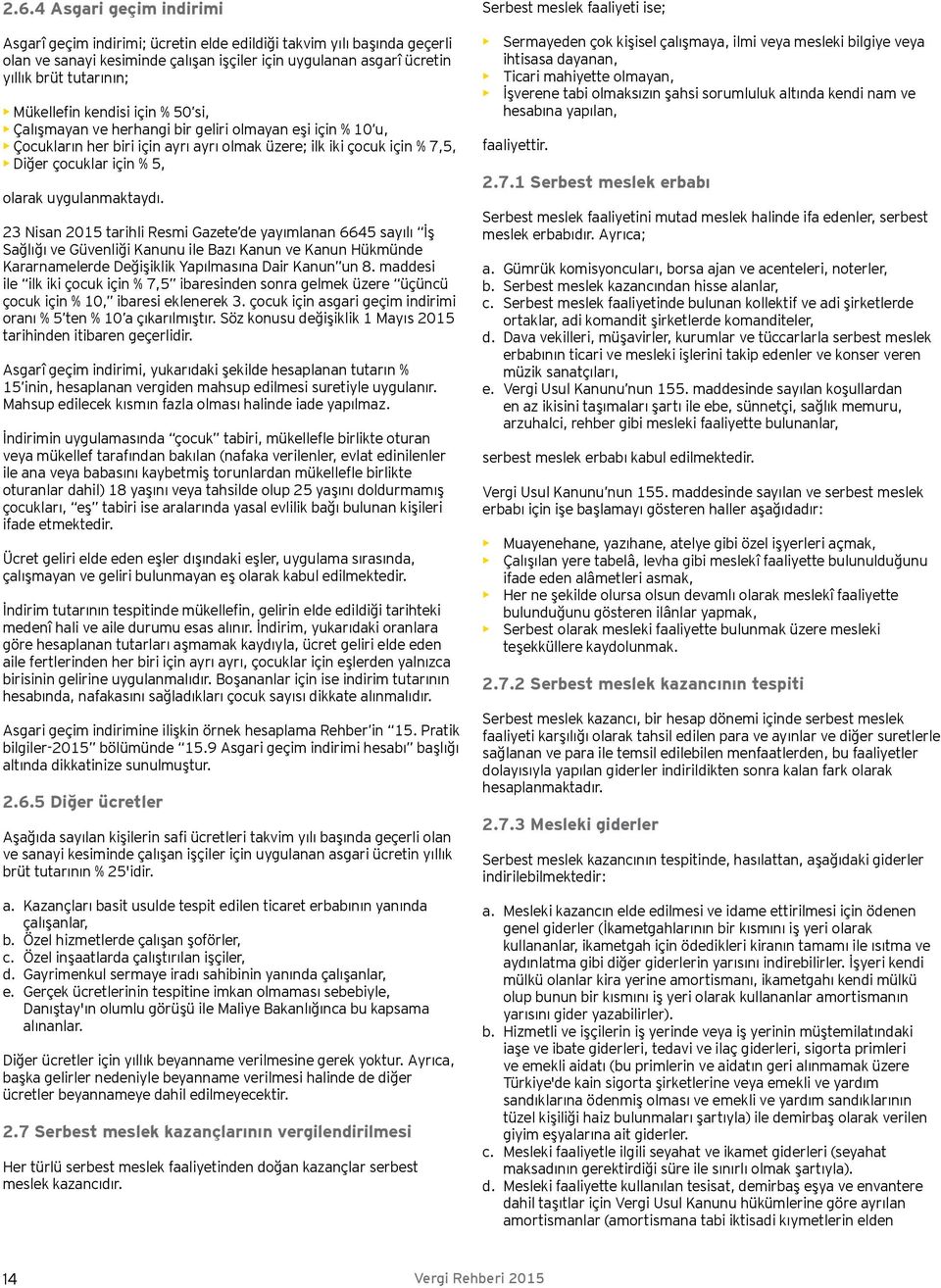 uygulanmaktaydı. 23 Nisan 2015 tarihli Resmi Gazete de yayımlanan 6645 sayılı İş Sağlığı ve Güvenliği Kanunu ile Bazı Kanun ve Kanun Hükmünde Kararnamelerde Değişiklik Yapılmasına Dair Kanun un 8.