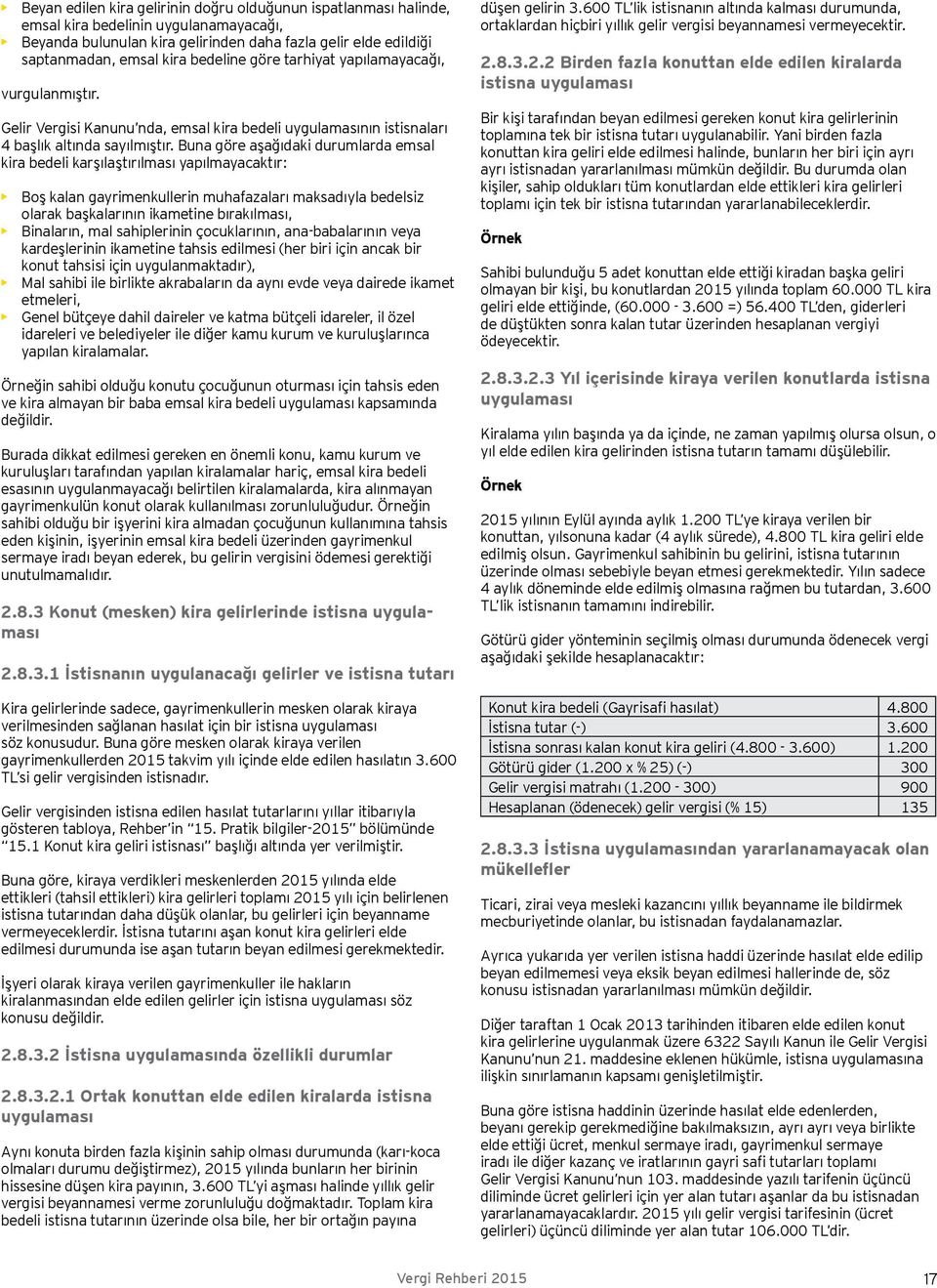 Buna göre aşağıdaki durumlarda emsal kira bedeli karşılaştırılması yapılmayacaktır: Boş kalan gayrimenkullerin muhafazaları maksadıyla bedelsiz olarak başkalarının ikametine bırakılması, Binaların,