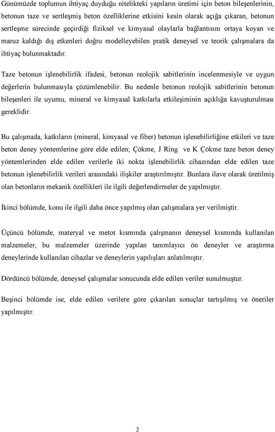 Taze betonun işlenebilirlik ifadesi, betonun reolojik sabitlerinin incelenmesiyle ve uygun değerlerin bulunmasıyla çözümlenebilir.