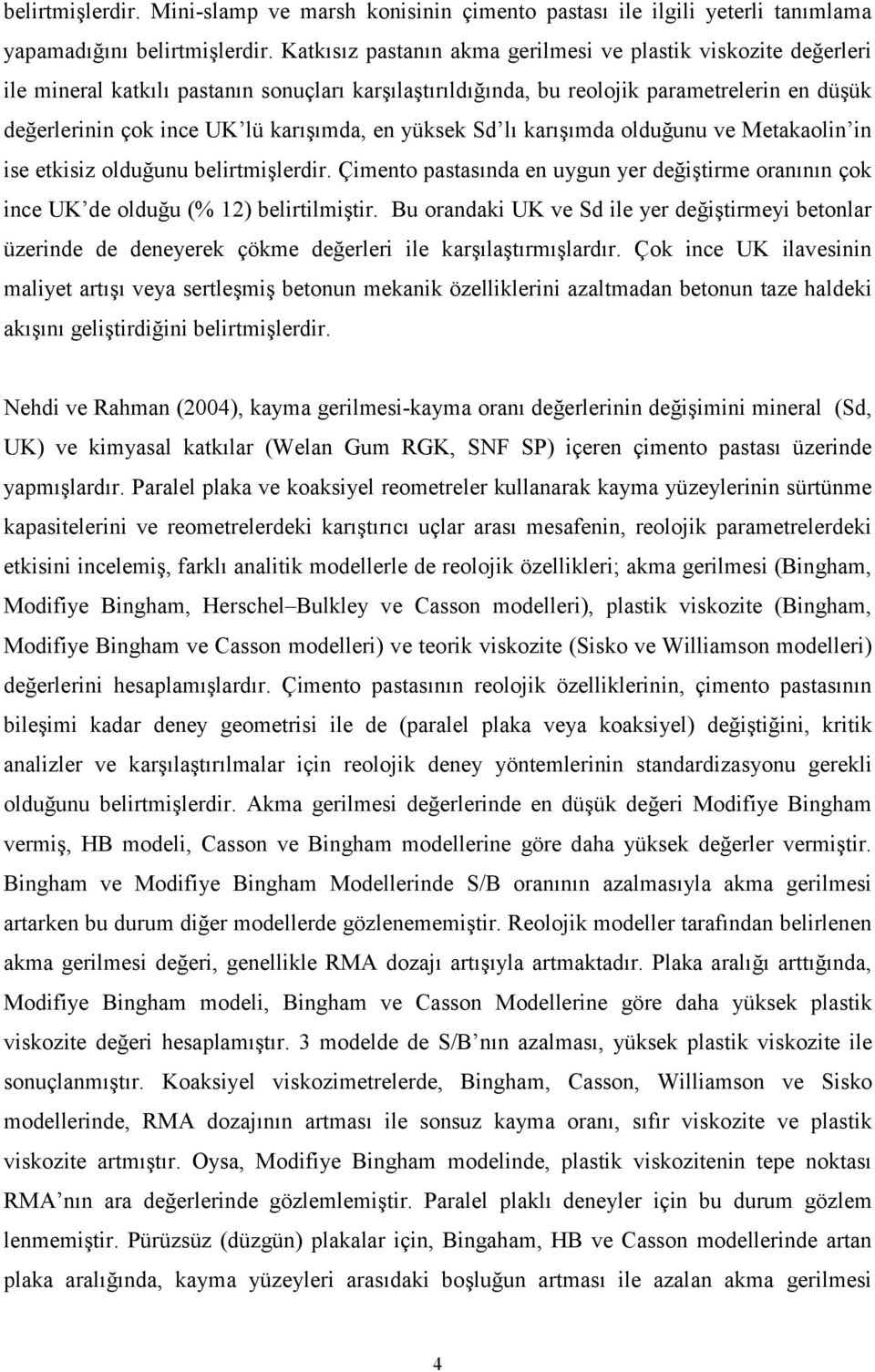 en yüksek Sd lı karışımda olduğunu ve Metakaolin in ise etkisiz olduğunu belirtmişlerdir. Çimento pastasında en uygun yer değiştirme oranının çok ince UK de olduğu (% 12) belirtilmiştir.