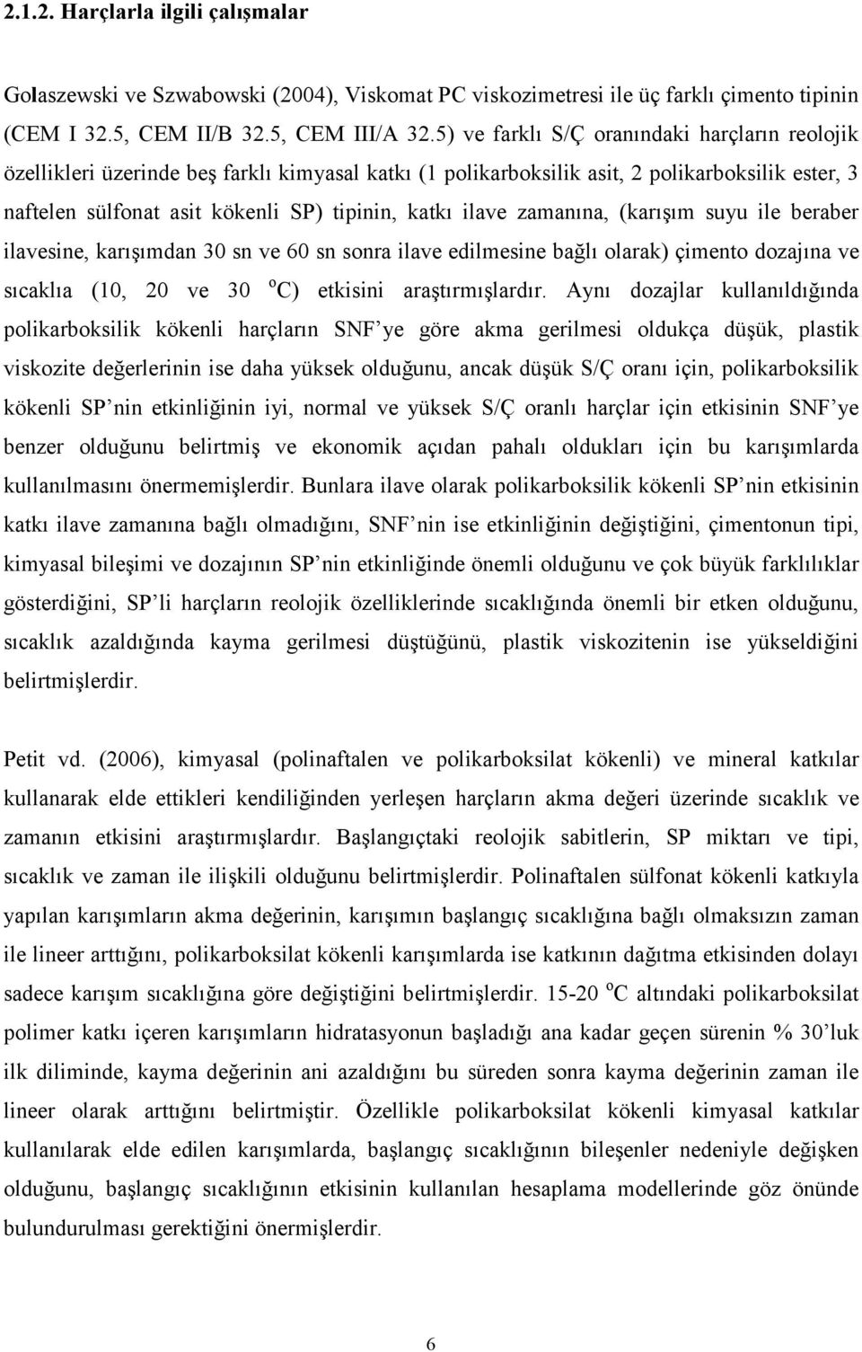 ilave zamanına, (karışım suyu ile beraber ilavesine, karışımdan 3 sn ve 6 sn sonra ilave edilmesine bağlı olarak) çimento dozajına ve sıcaklıa (1, 2 ve 3 o C) etkisini araştırmışlardır.