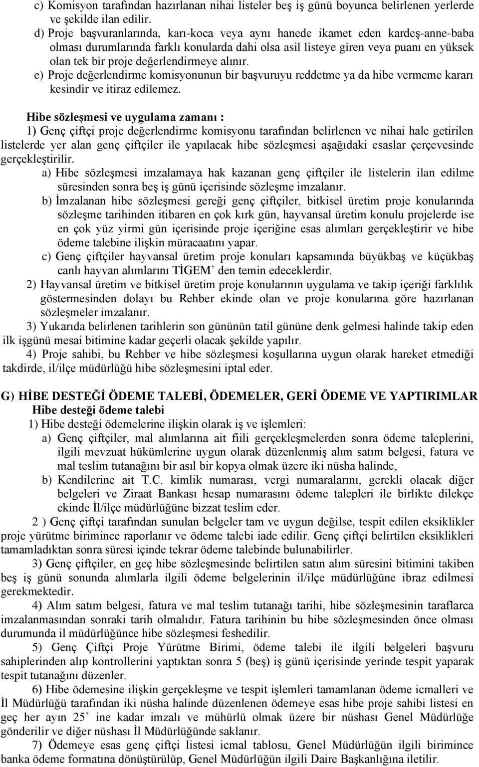 değerlendirmeye alınır. e) Proje değerlendirme komisyonunun bir başvuruyu reddetme ya da hibe vermeme kararı kesindir ve itiraz edilemez.