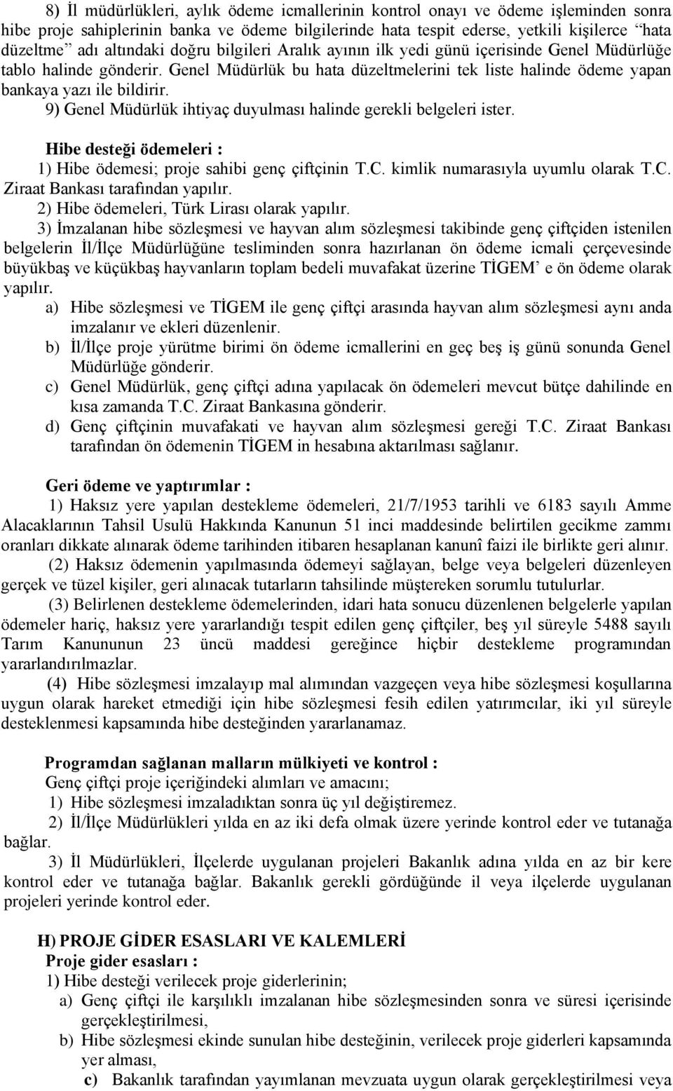 9) Genel Müdürlük ihtiyaç duyulması halinde gerekli belgeleri ister. Hibe desteği ödemeleri : 1) Hibe ödemesi; proje sahibi genç çiftçinin T.C. kimlik numarasıyla uyumlu olarak T.C. Ziraat Bankası tarafından yapılır.