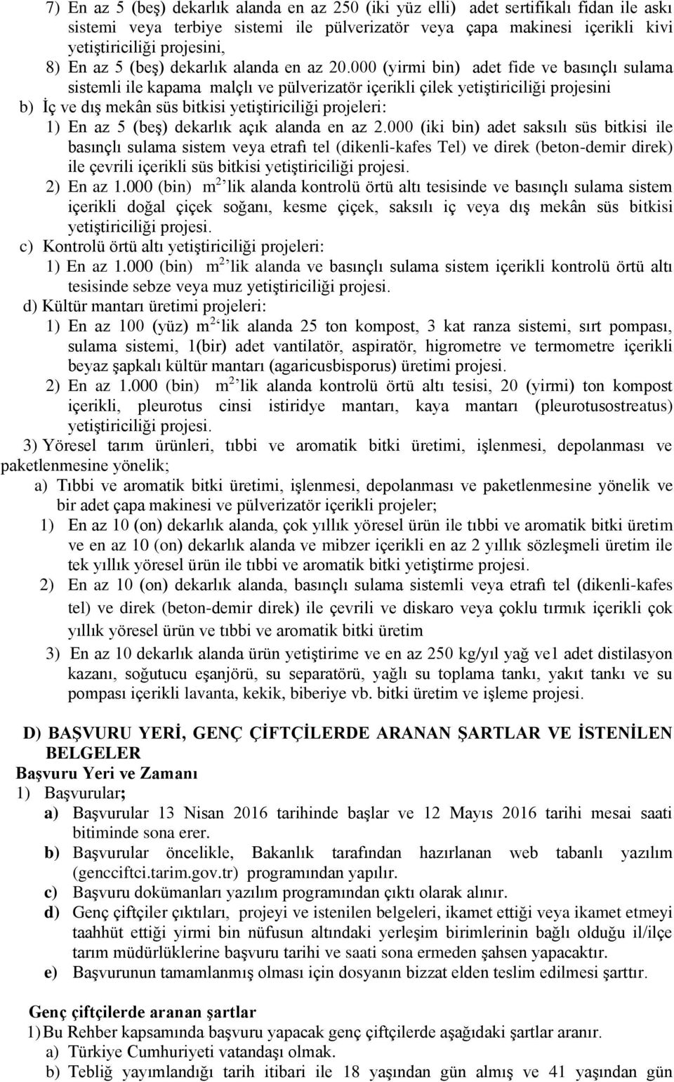 000 (yirmi bin) adet fide ve basınçlı sulama sistemli ile kapama malçlı ve pülverizatör içerikli çilek yetiştiriciliği projesini b) İç ve dış mekân süs bitkisi yetiştiriciliği projeleri: 1) En az 5