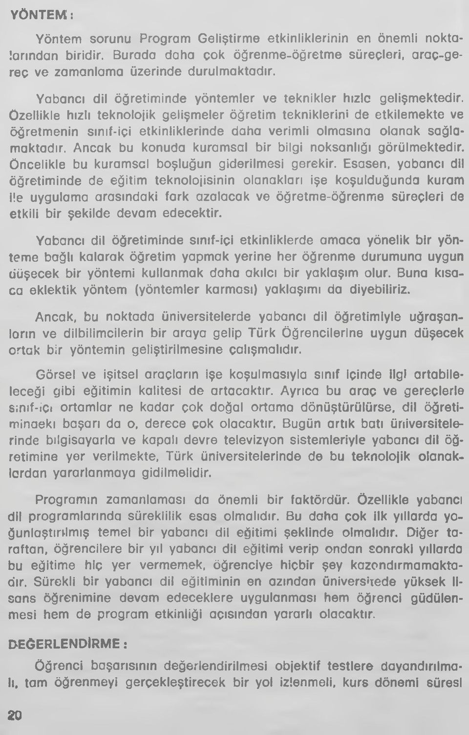 Özellikle hızlı teknolojik gelişmeler öğretim tekniklerini de etkilemekte ve öğretmenin sınıf-içi etkinliklerinde daha verimli olmasına olanak sağlamaktadır.