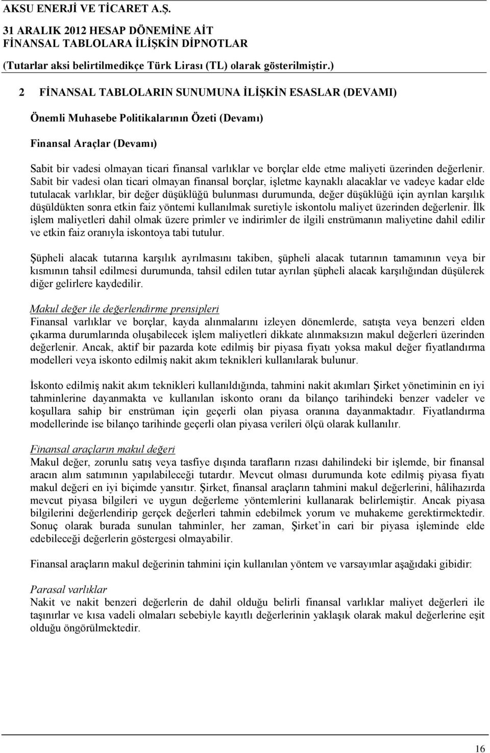 Sabit bir vadesi olan ticari olmayan finansal borçlar, işletme kaynaklı alacaklar ve vadeye kadar elde tutulacak varlıklar, bir değer düşüklüğü bulunması durumunda, değer düşüklüğü için ayrılan